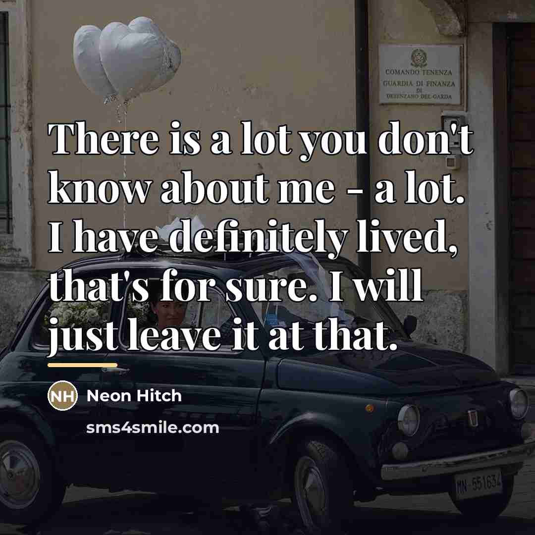 “There is a lot you don't know about me -…” quote by Neon Hitch