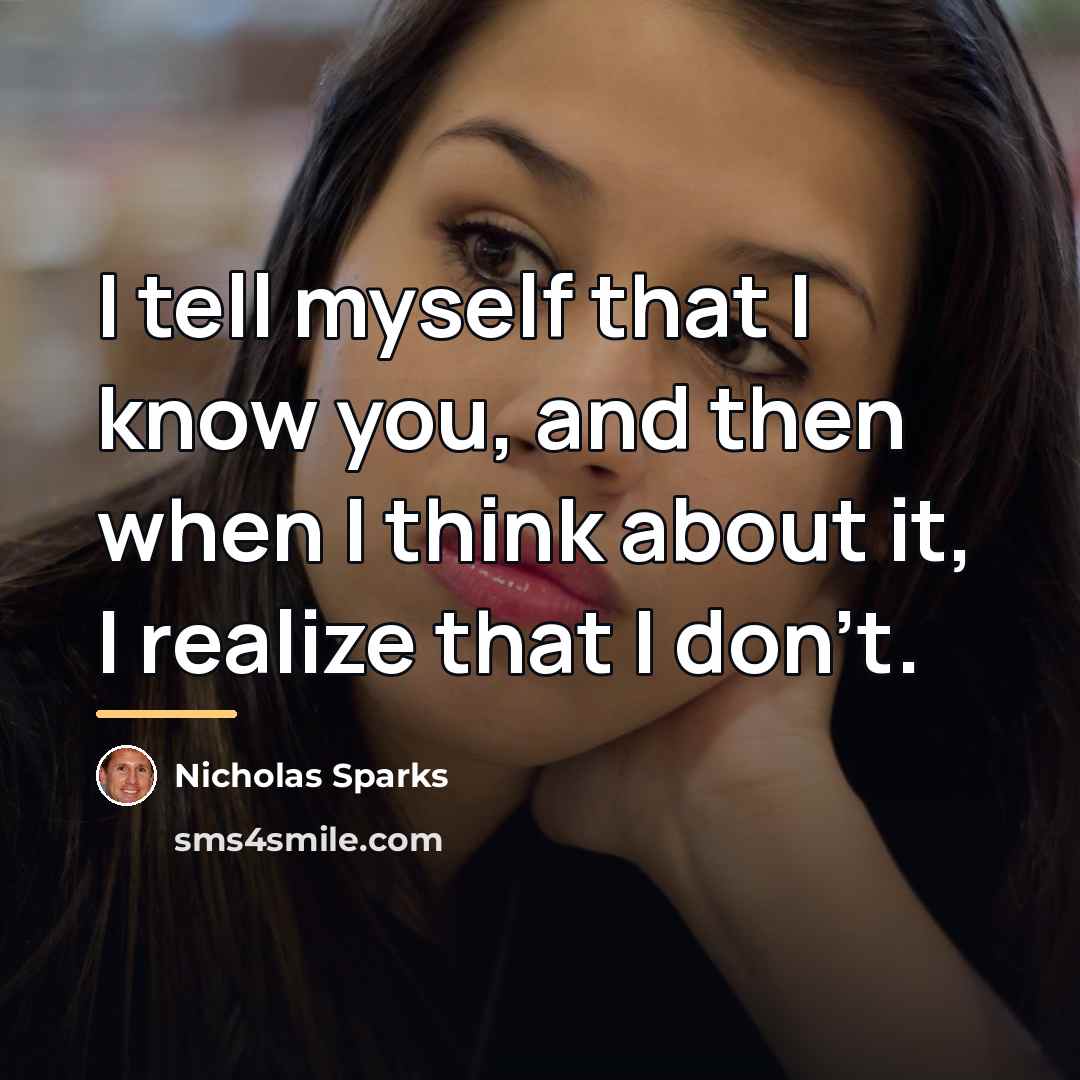 “I tell myself that I know you, and then when…” quote by Nicholas Sparks