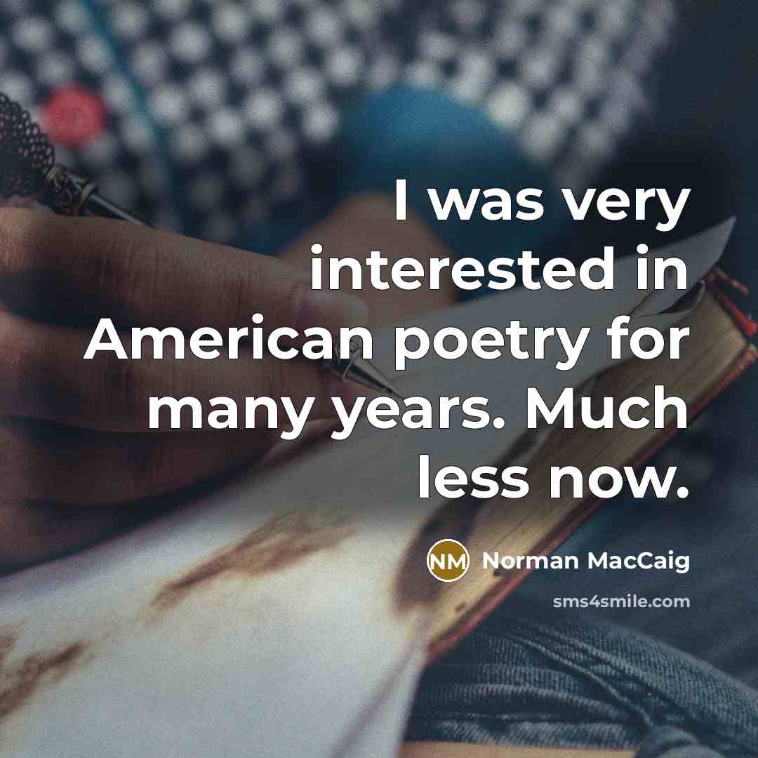 “I was very interested in American poetry for many years.…” quote by Norman MacCaig