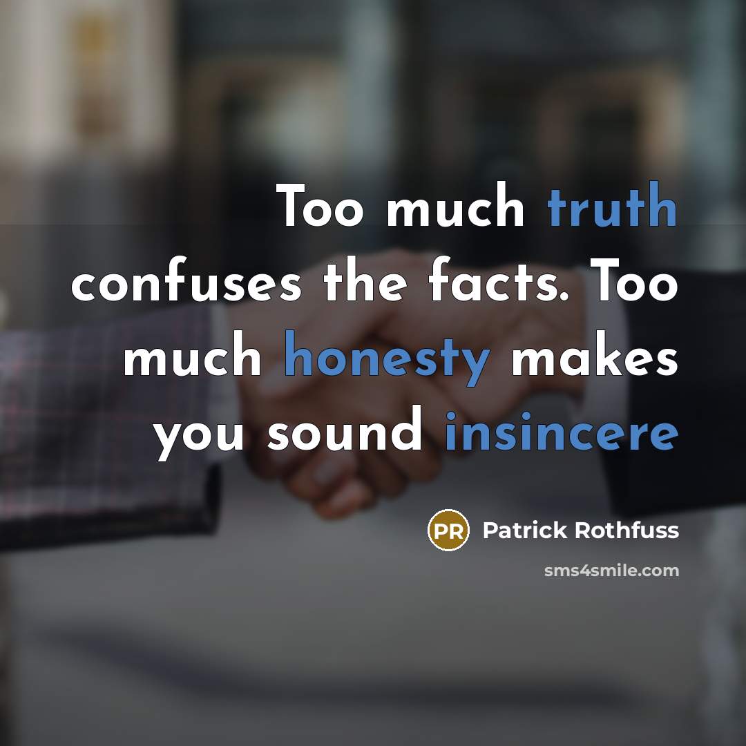 “Too much truth confuses the facts. Too much honesty makes…” quote by Patrick Rothfuss