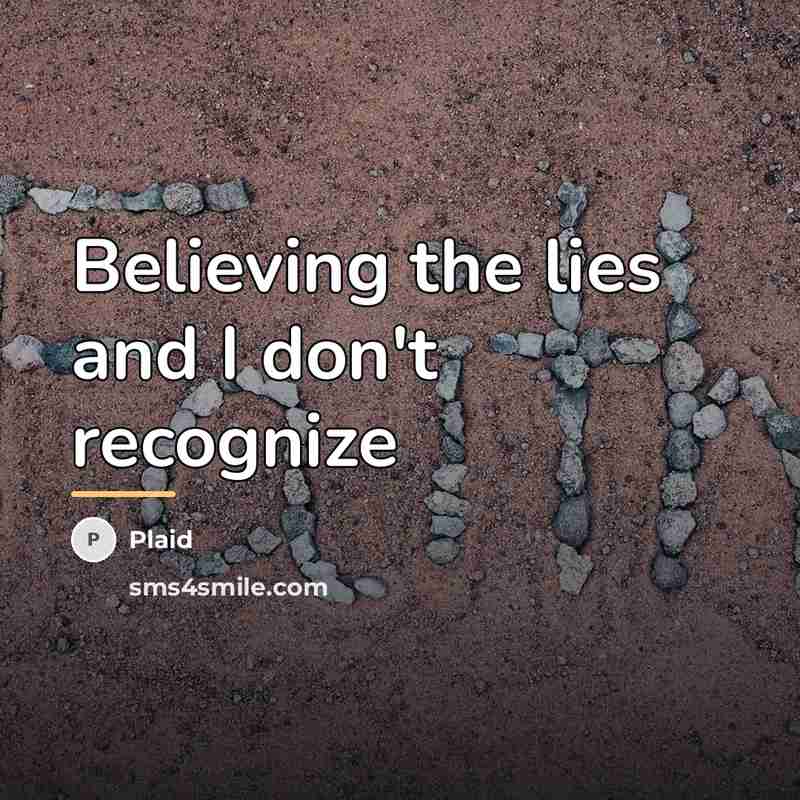 “Believing the lies and I don't recognize…” quote by Plaid