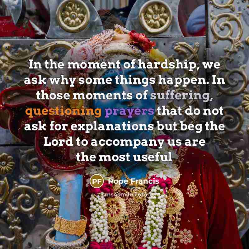 “In the moment of hardship, we ask why some things…” quote by Pope Francis