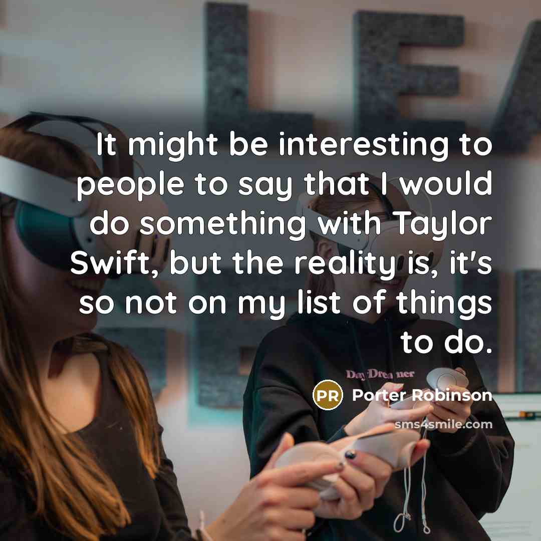 “It might be interesting to people to say that I…” quote by Porter Robinson