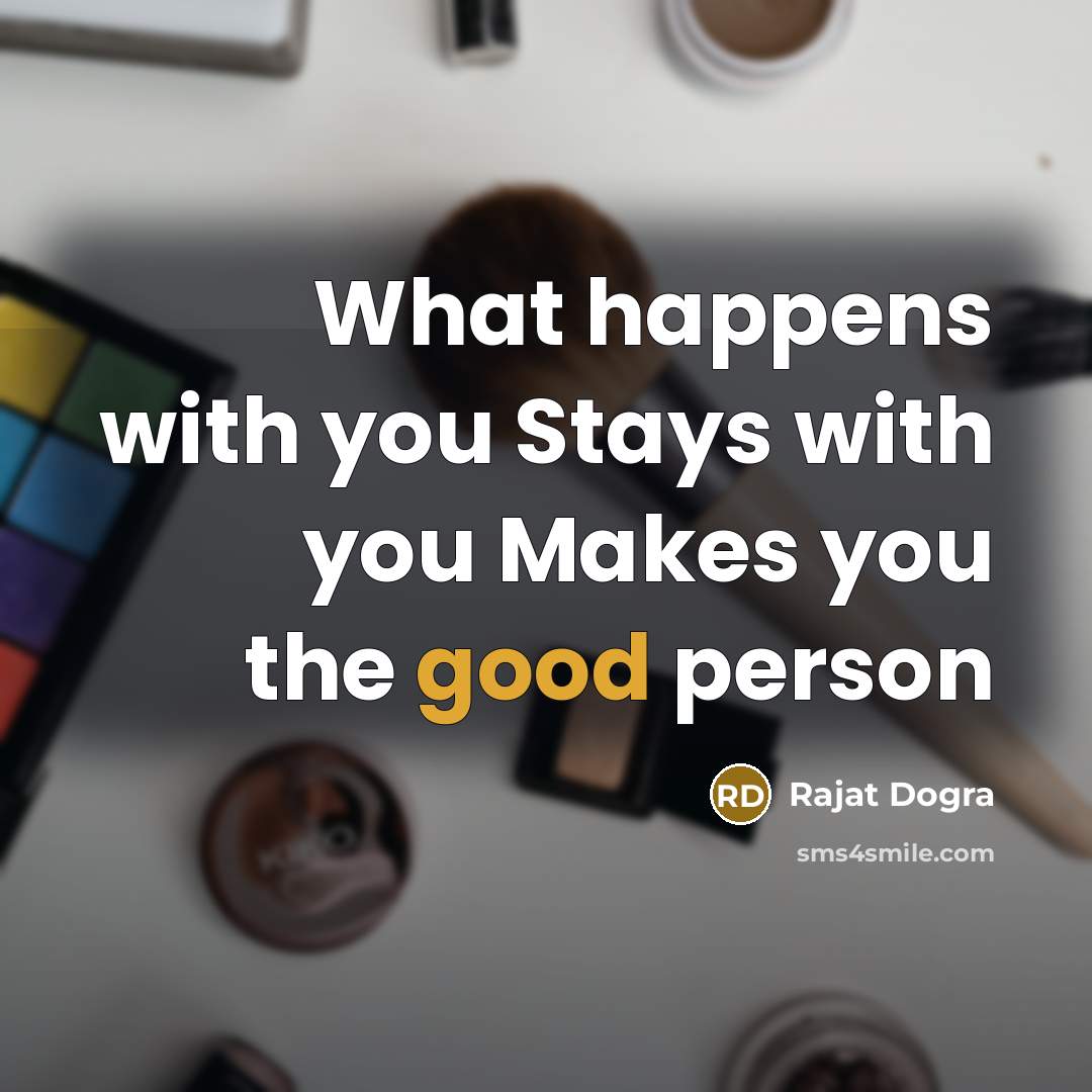 “What happens with you Stays with you Makes you the…” quote by Rajat Dogra