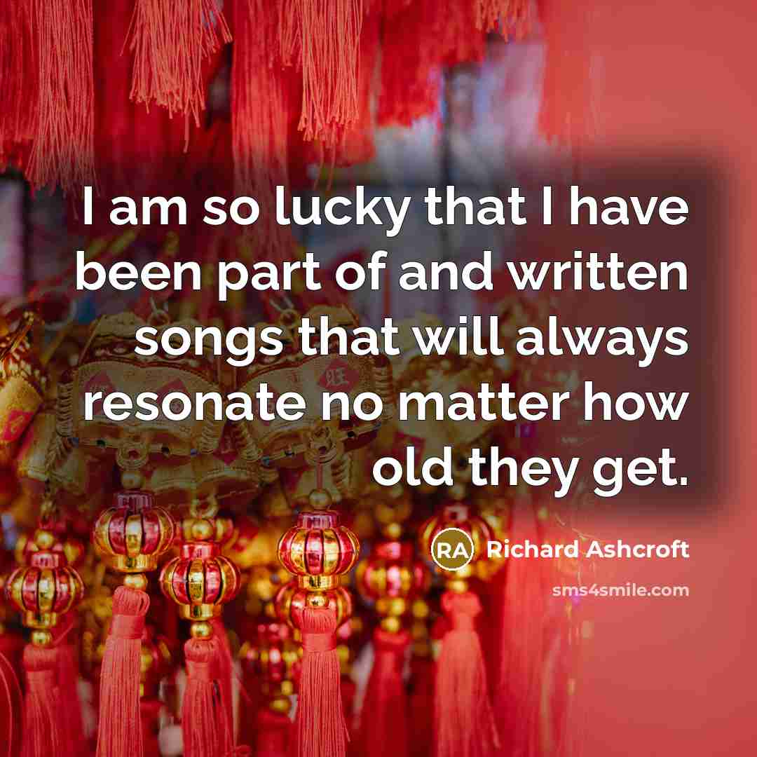 “I am so lucky that I have been part of…” quote by Richard Ashcroft