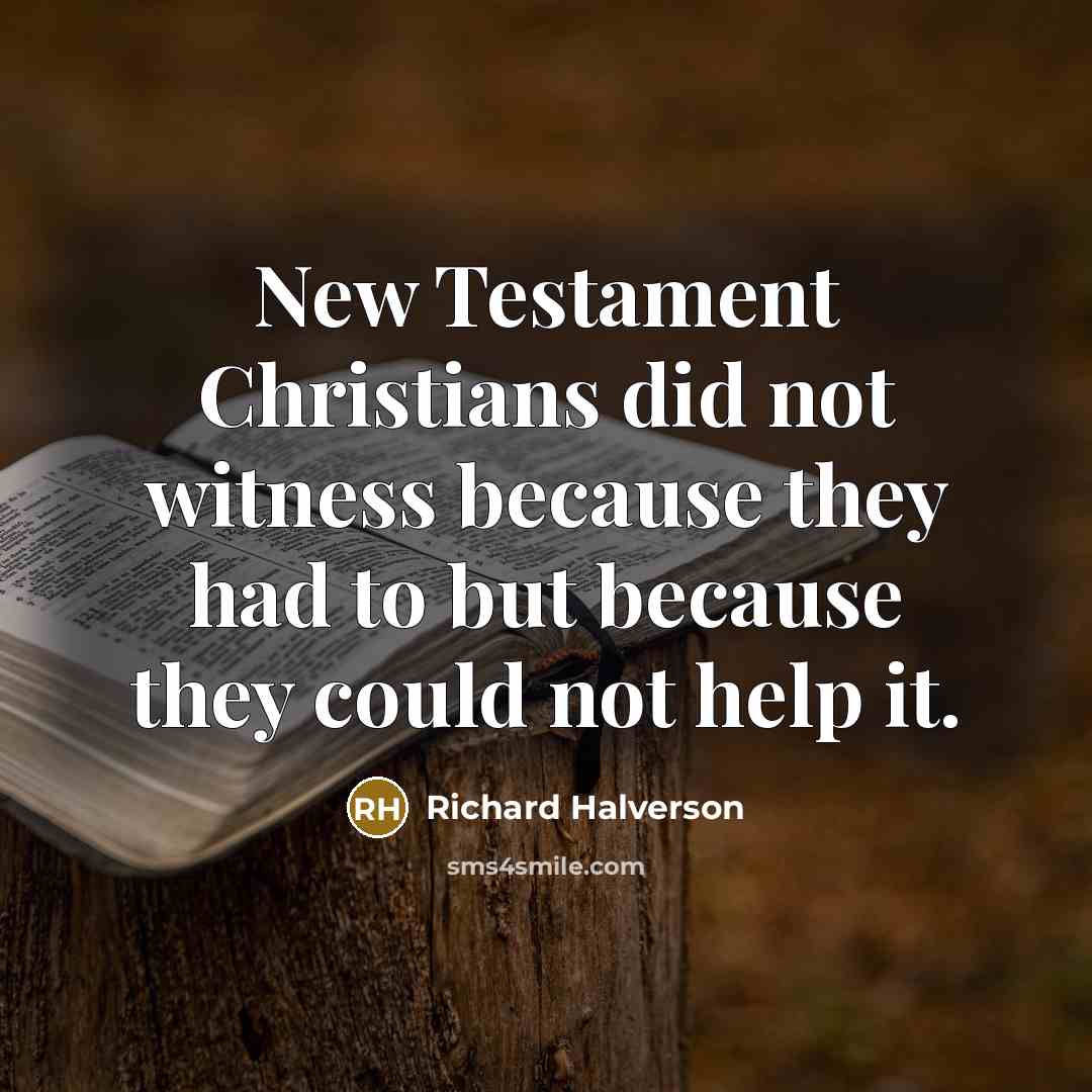 “New Testament Christians did not witness because they had to…” quote by Richard Halverson