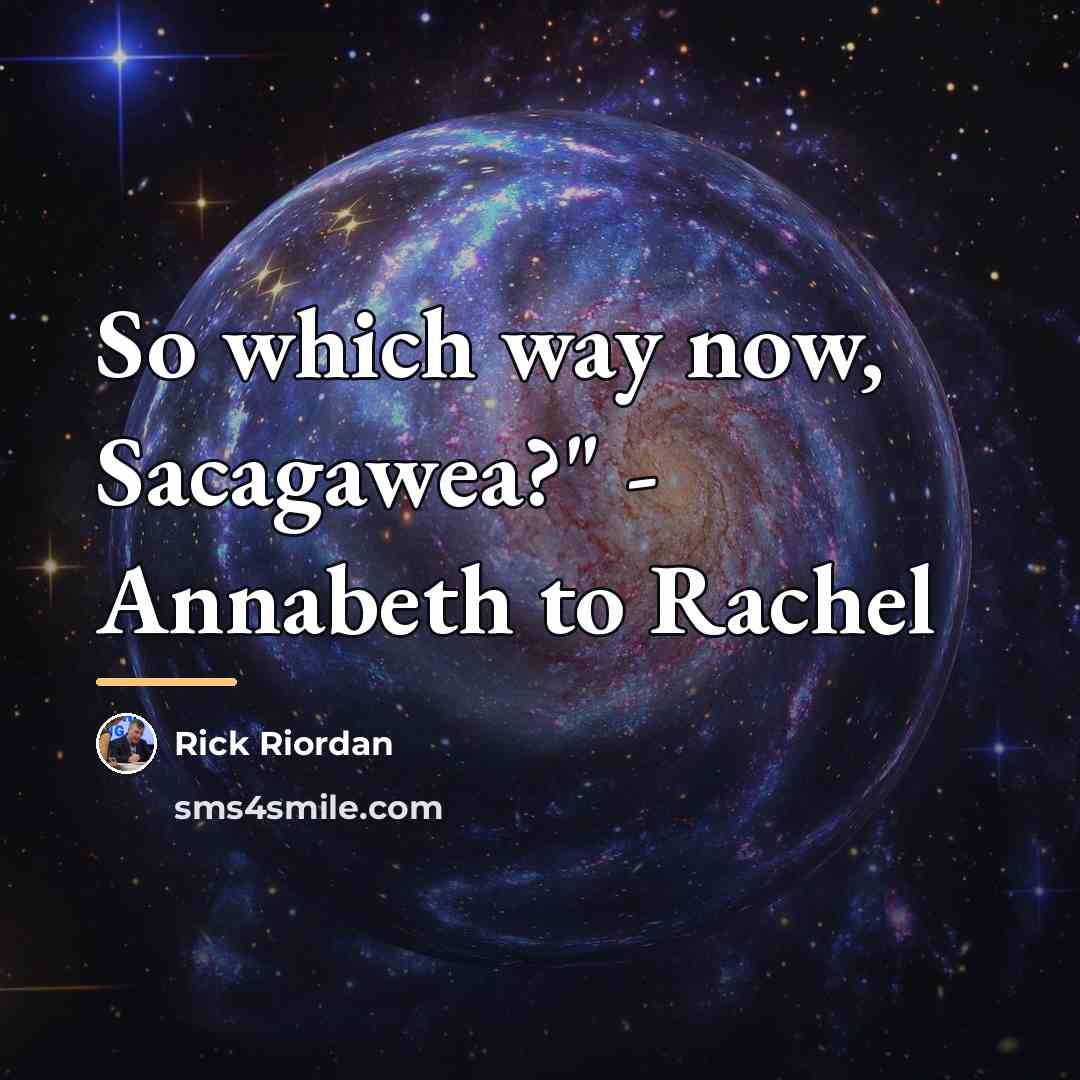 “So which way now, Sacagawea?" - Annabeth to Rachel…” quote by Rick Riordan