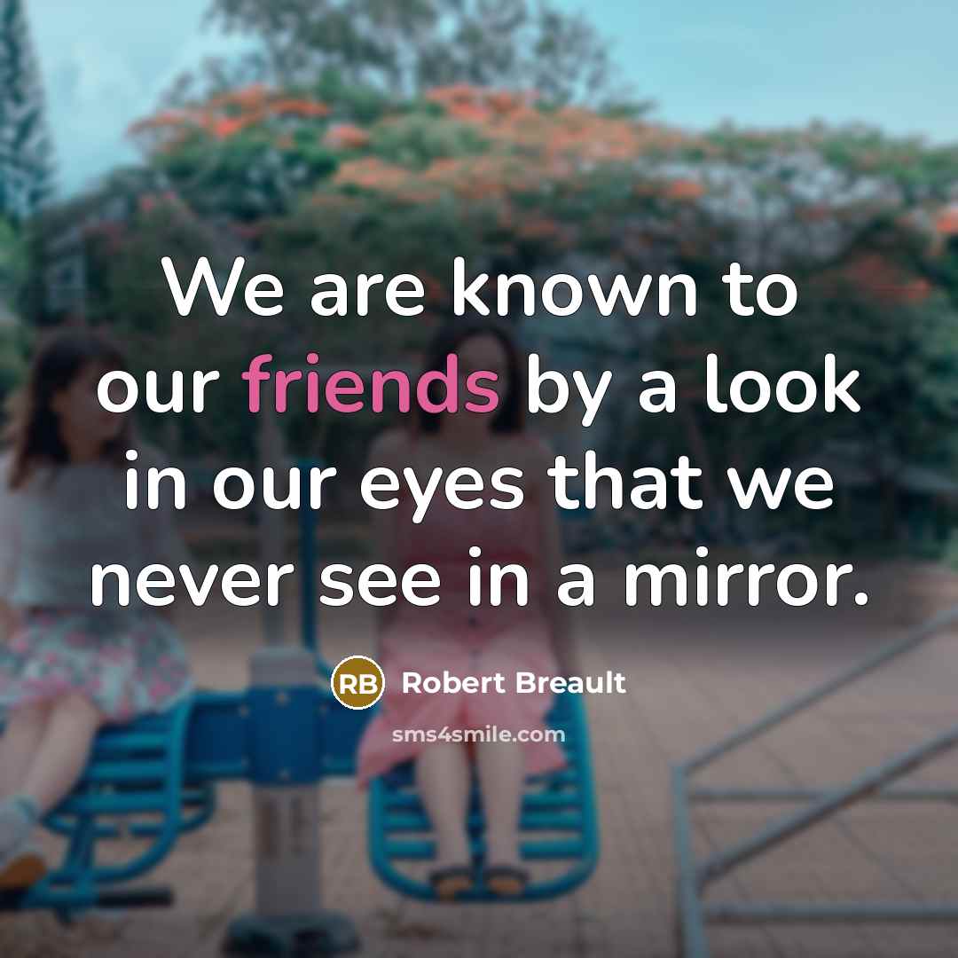 “We are known to our friends by a look in…” quote by Robert Breault