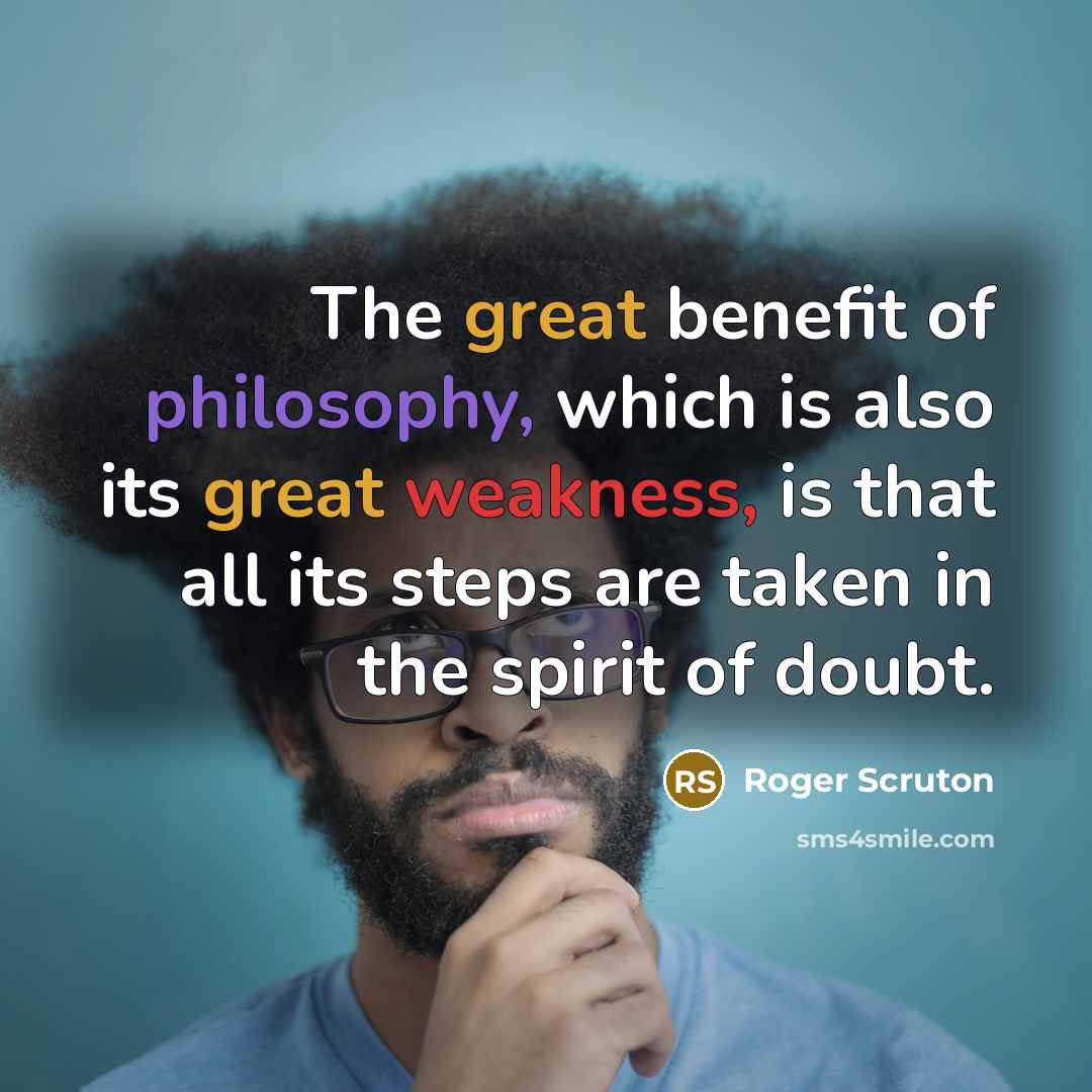 “The great benefit of philosophy, which is also its great…” quote by Roger Scruton
