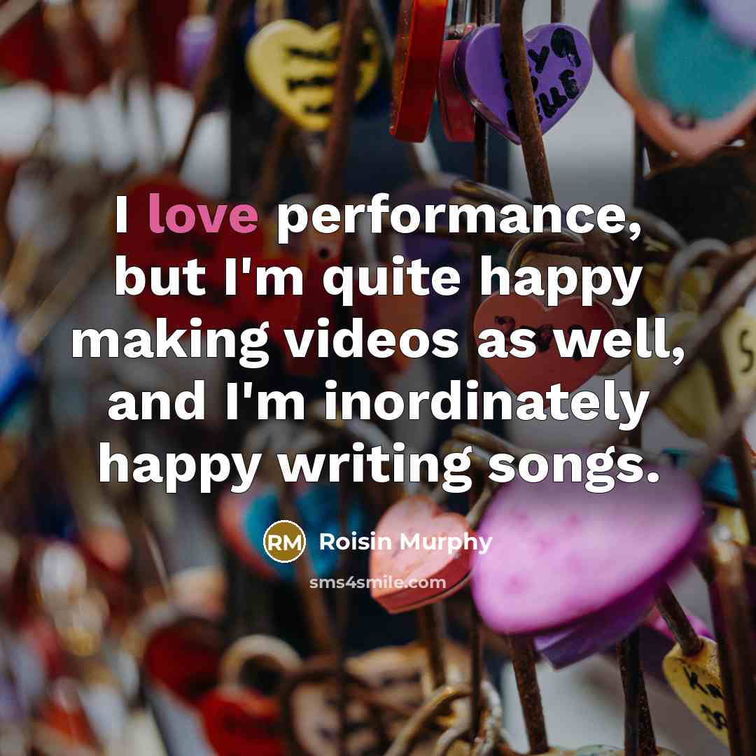 “I love performance, but I'm quite happy making videos as…” quote by Roisin Murphy