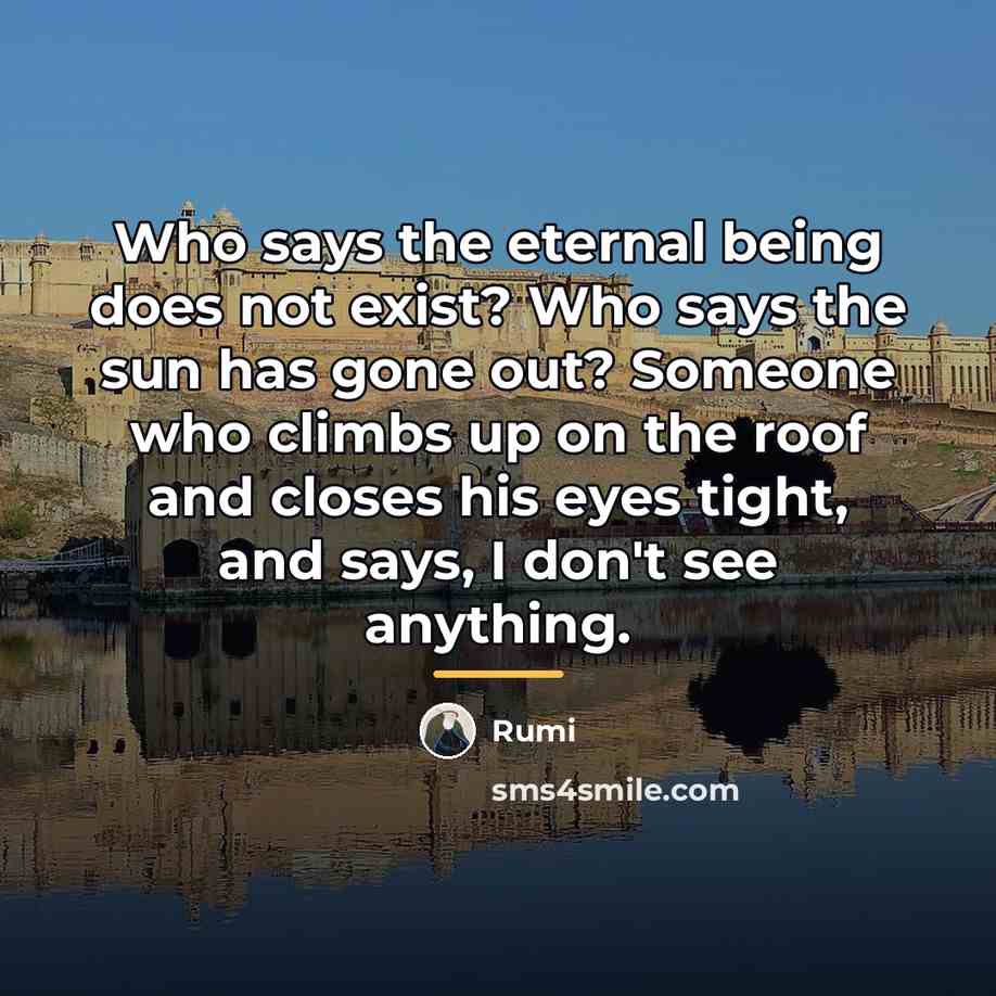 “Who says the eternal being does not exist? Who says…” quote by Rumi