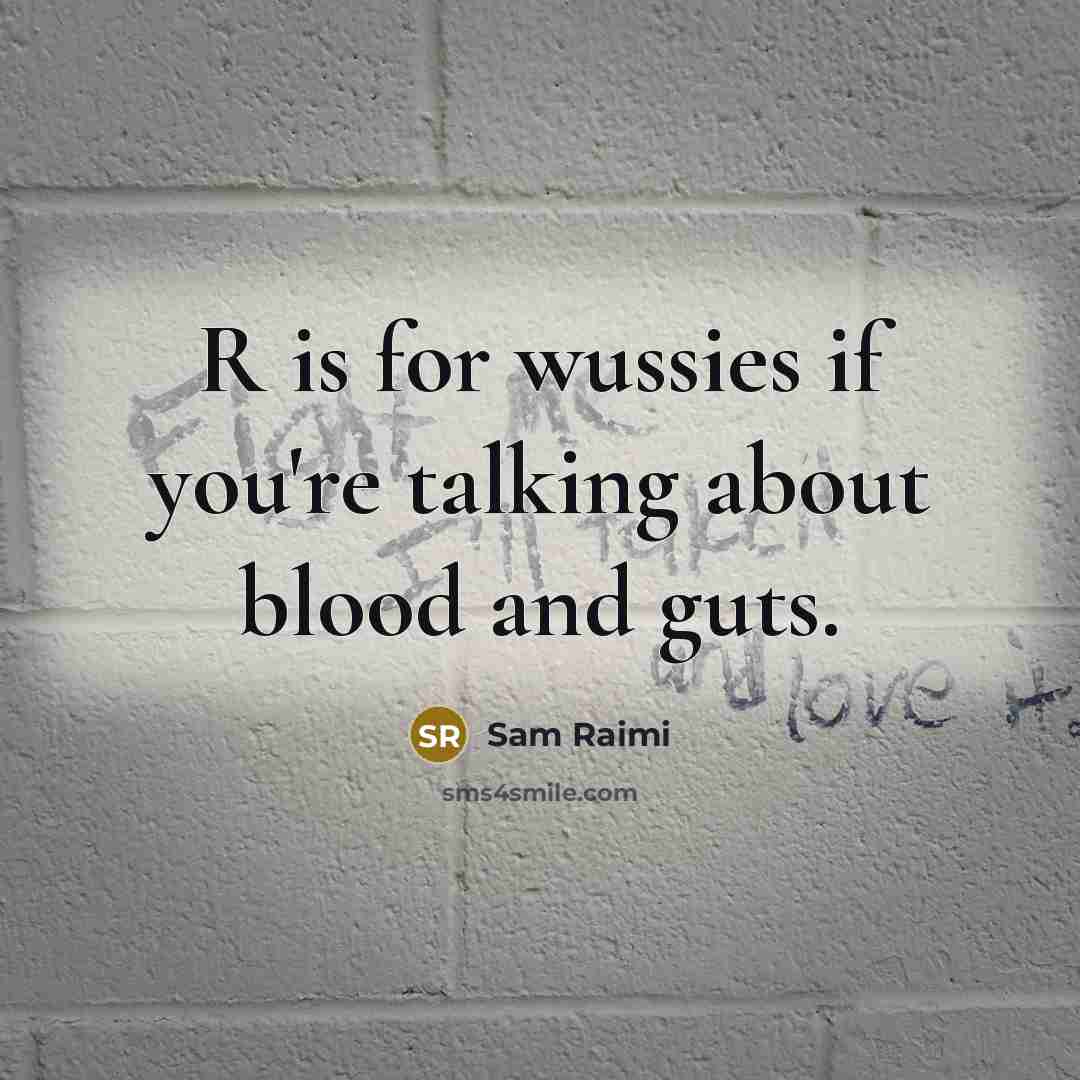 “R is for wussies if you're talking about blood and…” quote by Sam Raimi