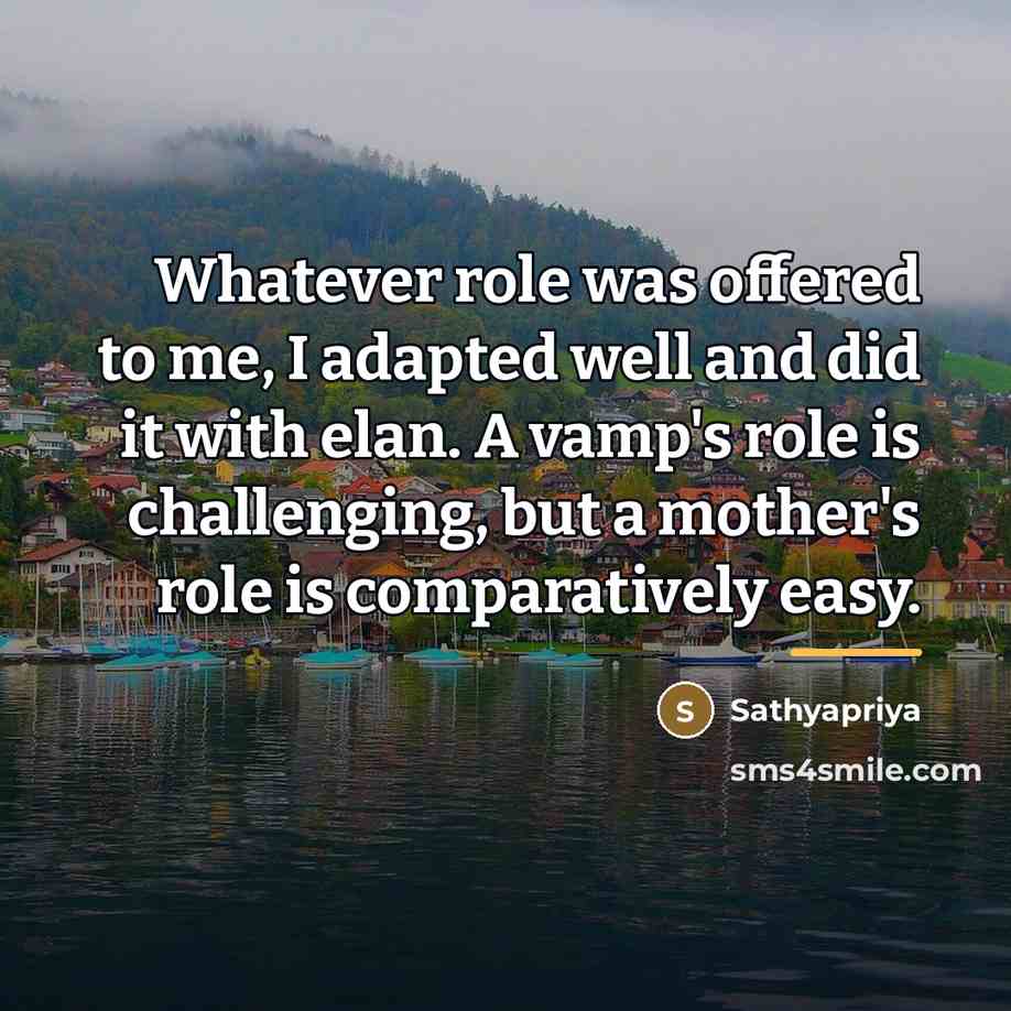 “Whatever role was offered to me, I adapted well and…” quote by Sathyapriya