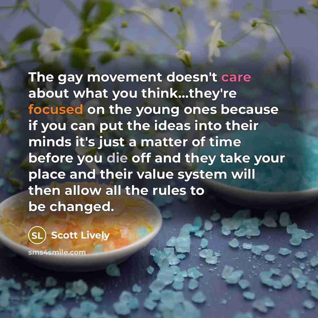 “The gay movement doesn't care about what you think...they're focused…” quote by Scott Lively
