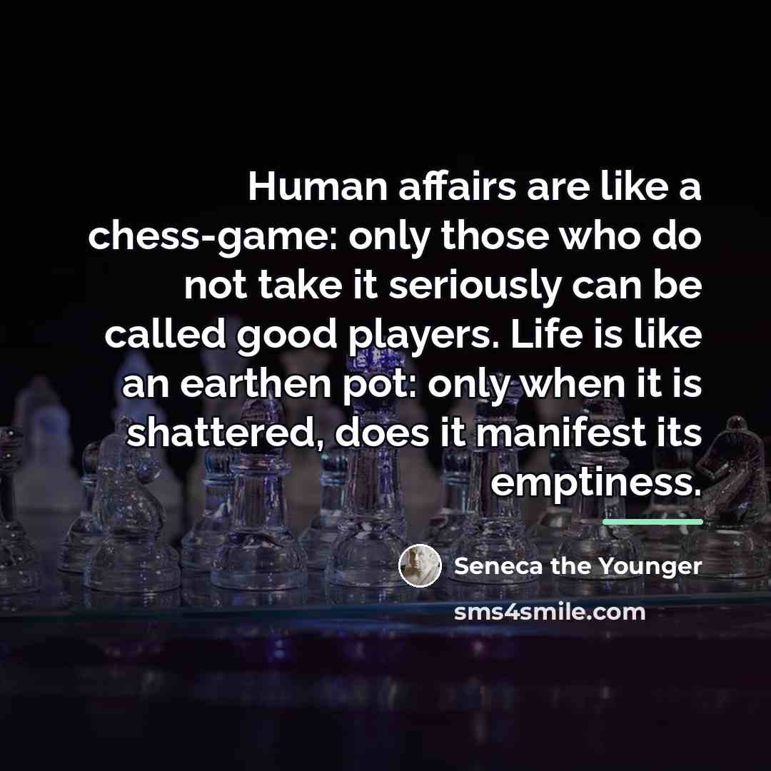 “Human affairs are like a chess-game: only those who do…” quote by Seneca the Younger