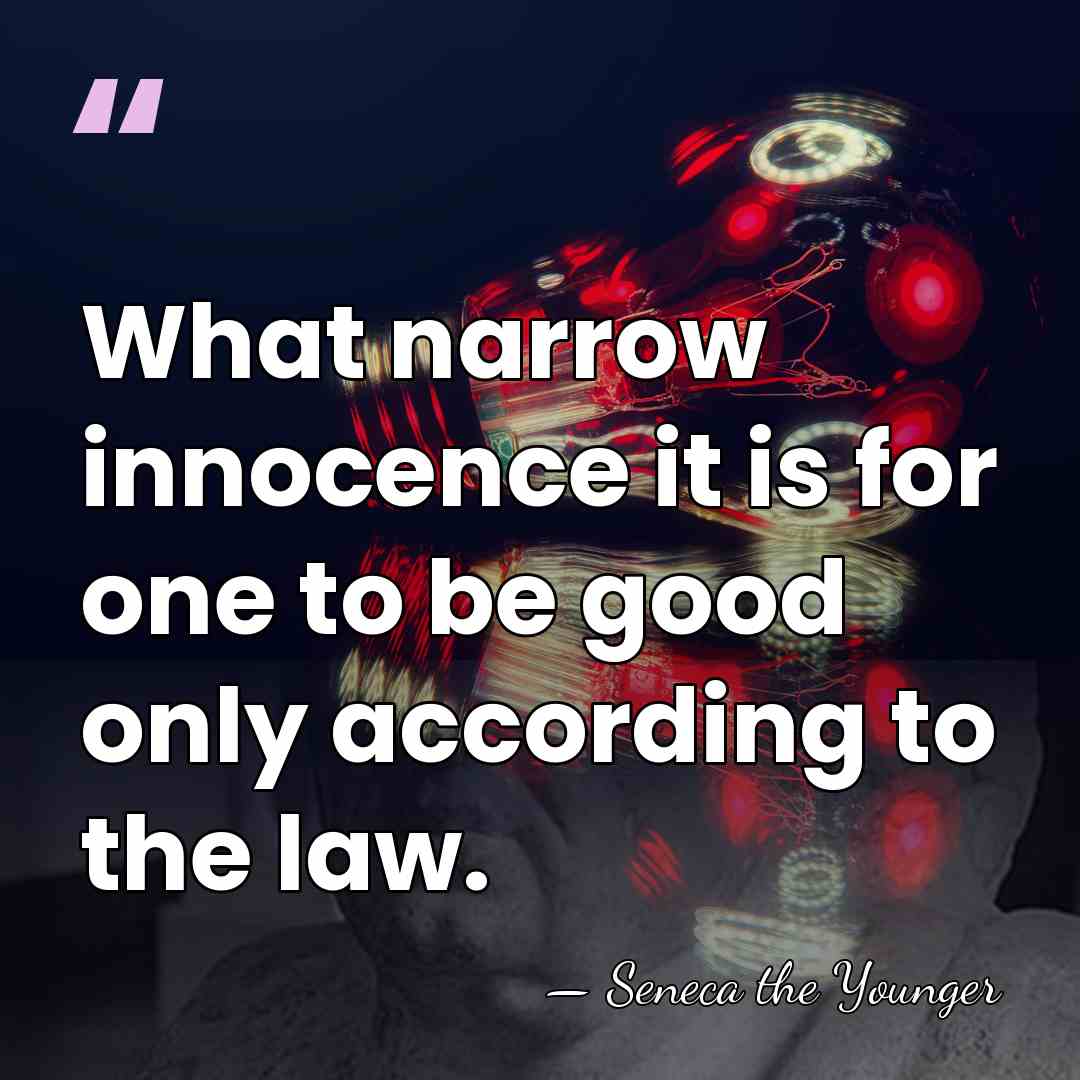 What narrow innocence it is for one to be good only according&hellip; - Seneca the Younger