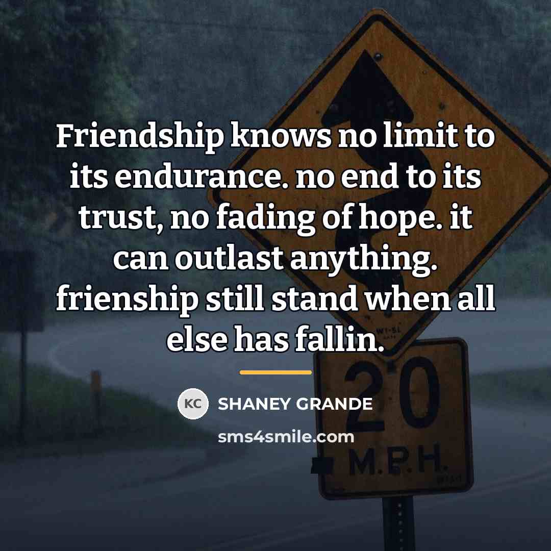 “Friendship knows no limit to its endurance. no end to…” quote by SHANEY GRANDE