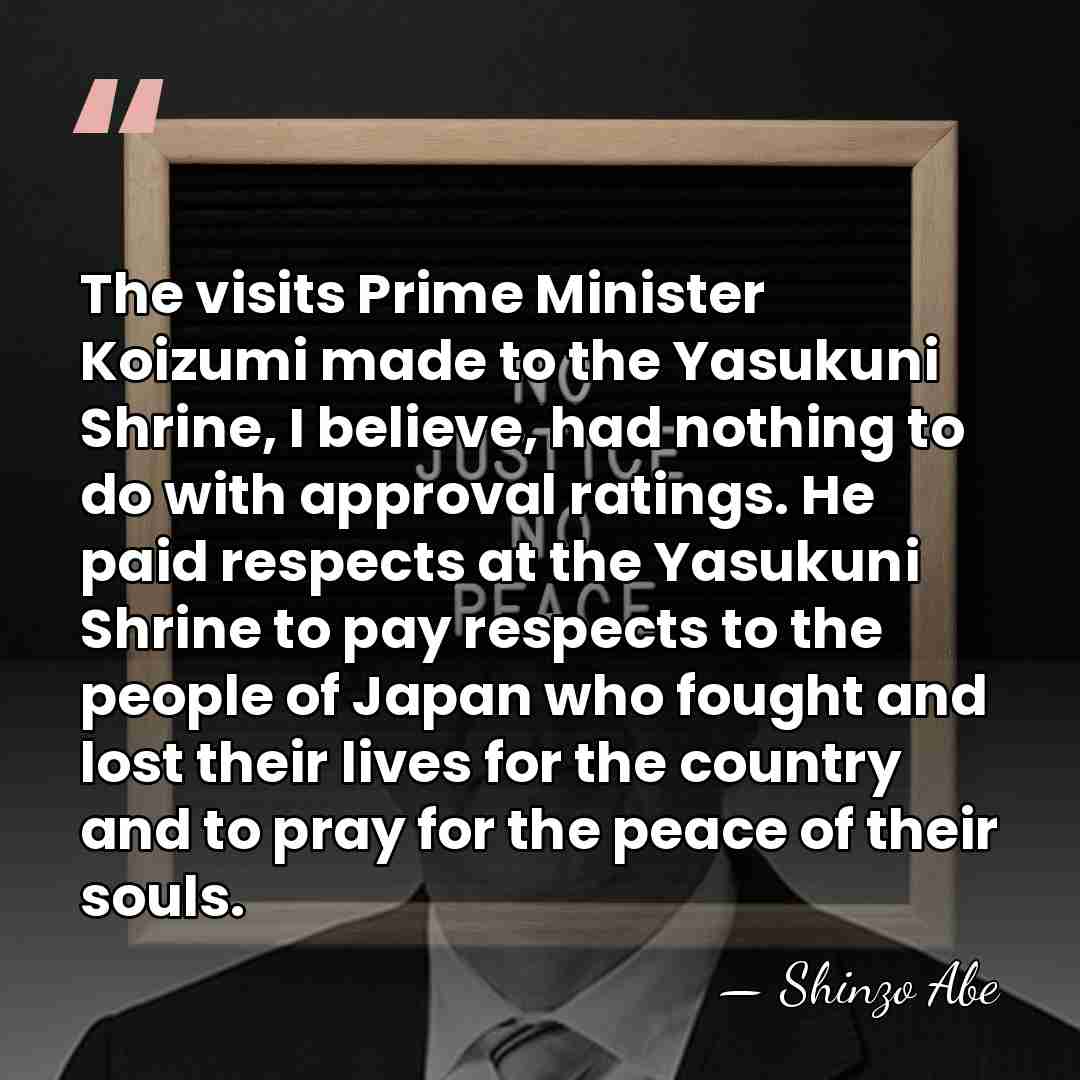 The visits Prime Minister Koizumi made to the Yasukuni Shrine, I believe,&hellip; - Shinzo Abe