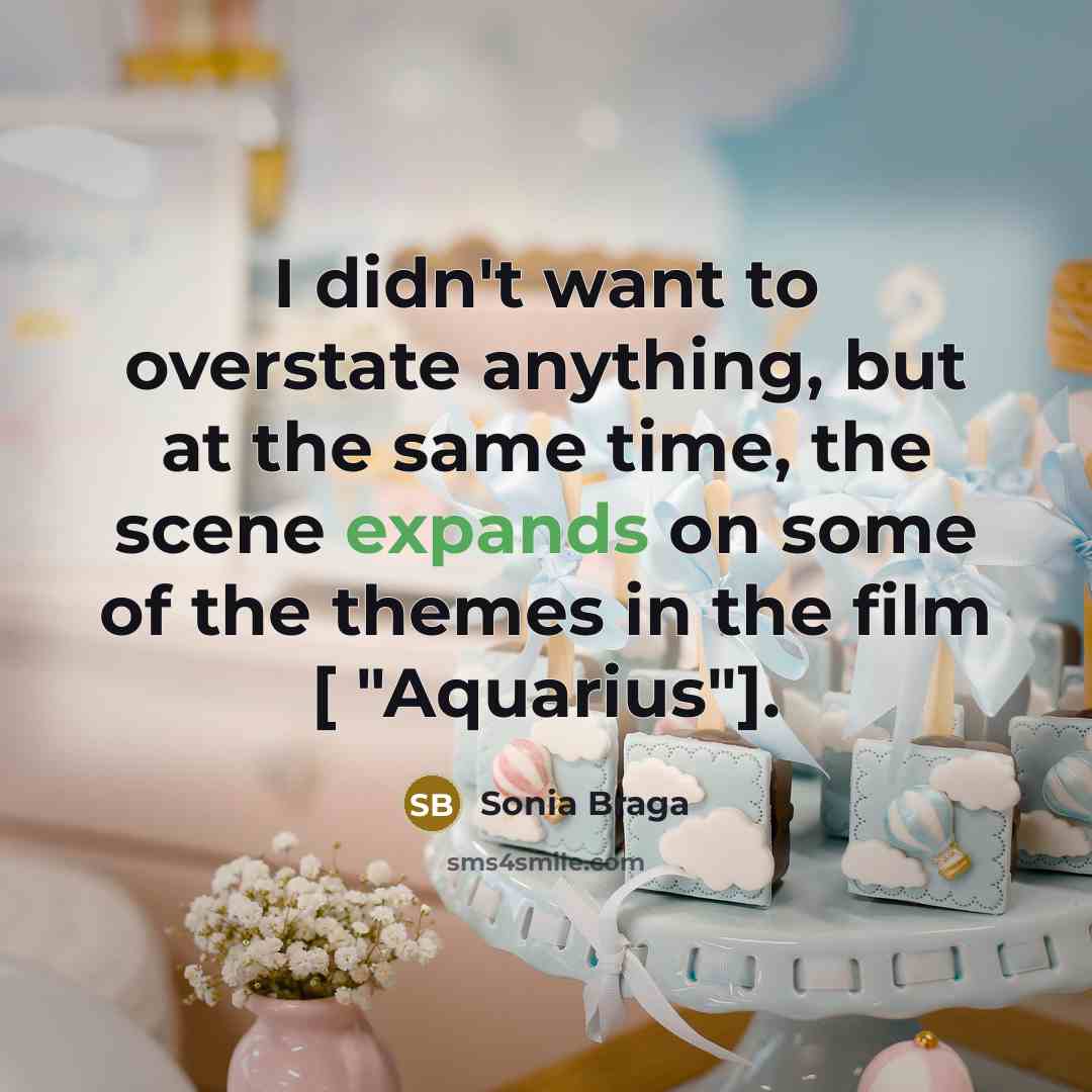 “I didn't want to overstate anything, but at the same…” quote by Sonia Braga