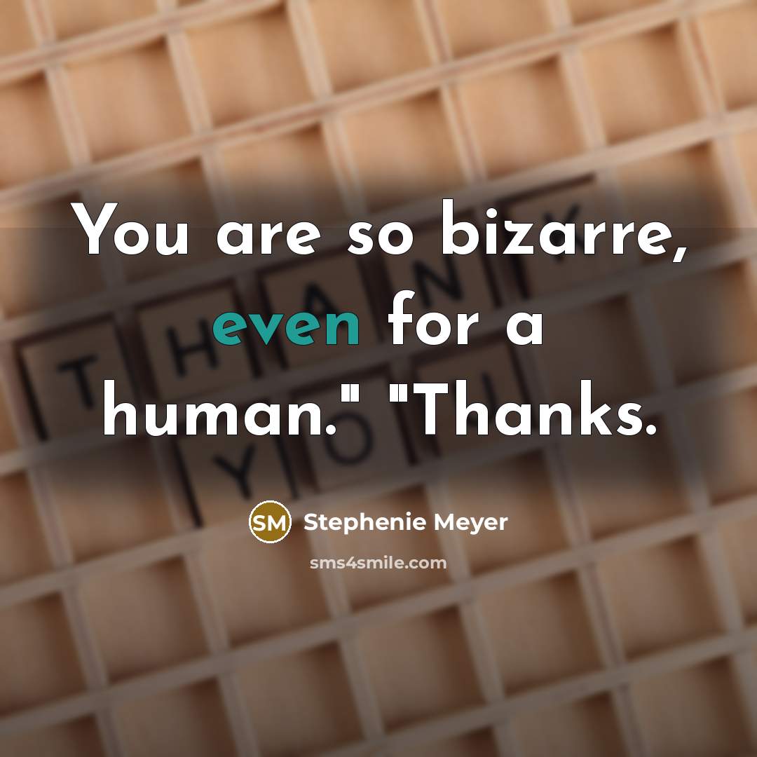 “You are so bizarre, even for a human." "Thanks.…” quote by Stephenie Meyer