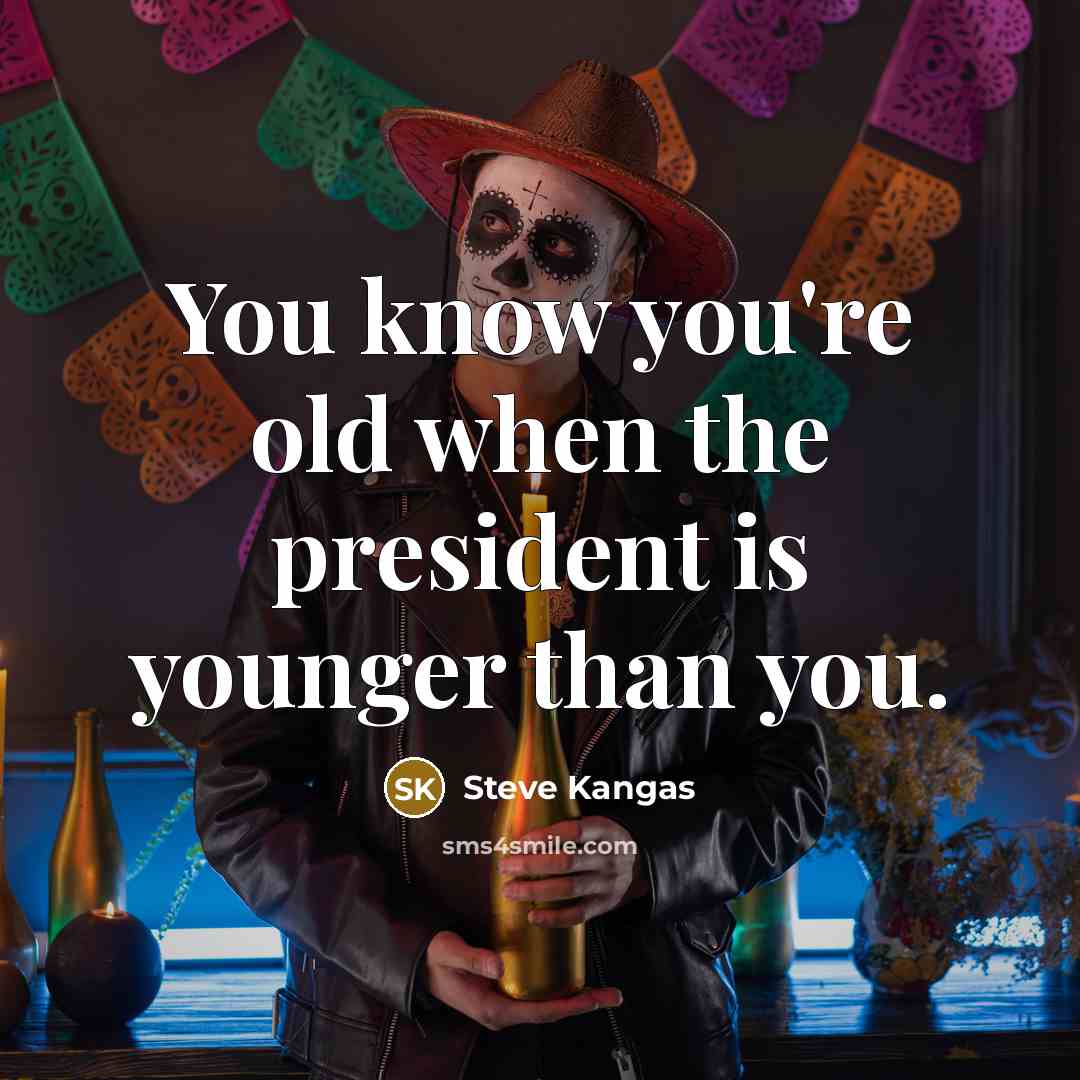 “You know you're old when the president is younger than…” quote by Steve Kangas