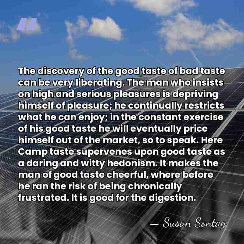 The discovery of the good taste of bad taste can be very&hellip; - Susan Sontag