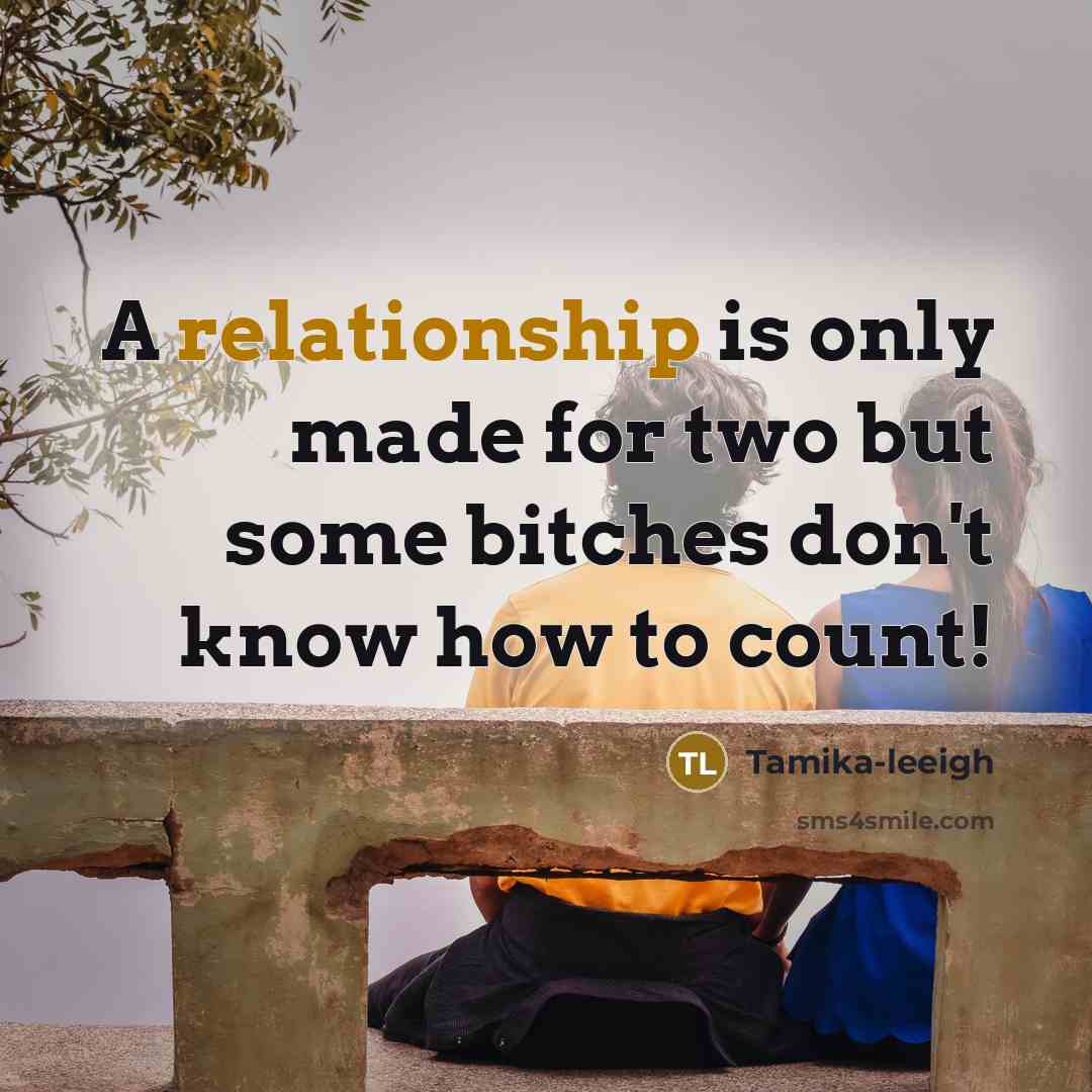 “A relationship is only made for two but some bitches don't know how to count!” quote by Tamika-leeigh