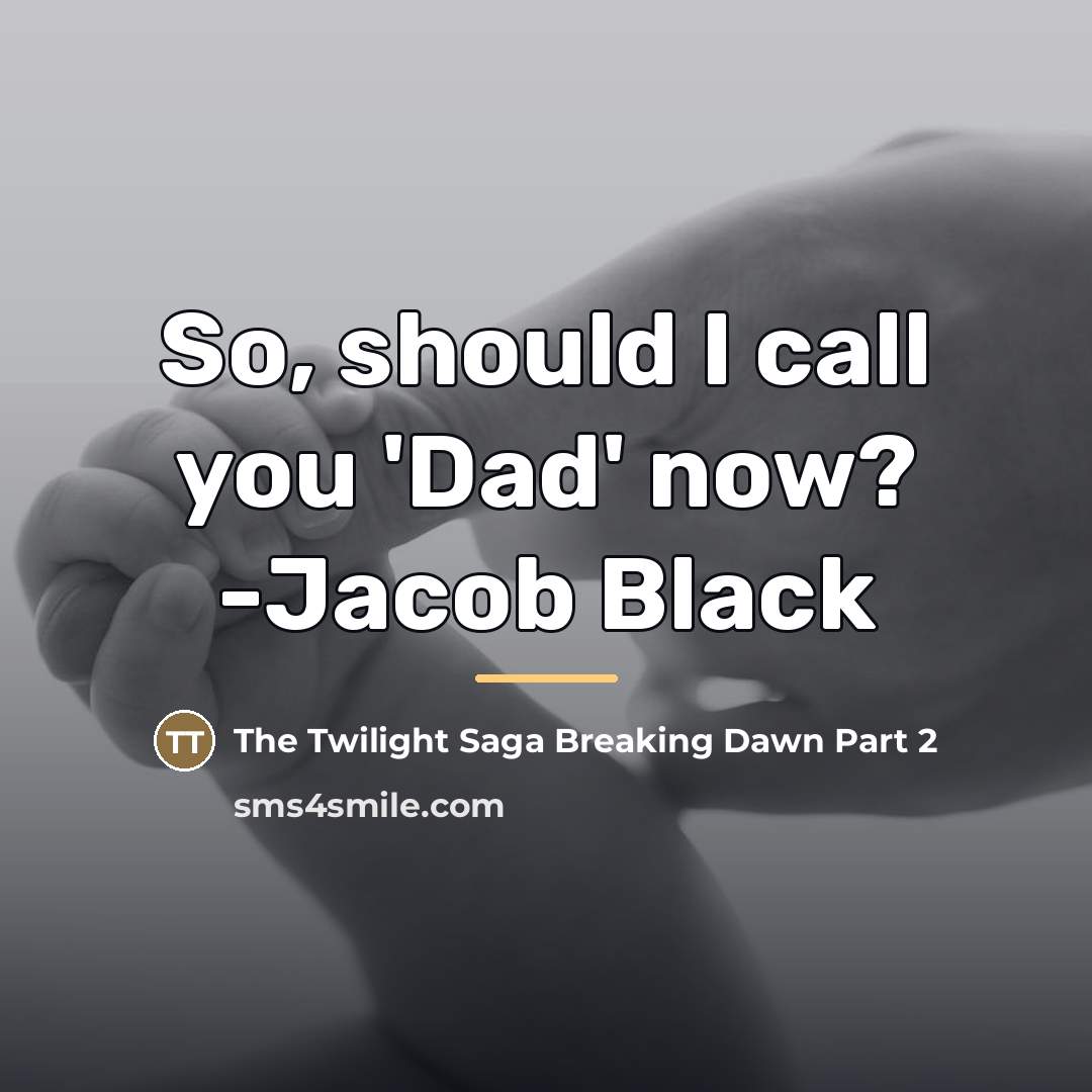 “So, should I call you 'Dad' now? -Jacob Black…” quote by The Twilight Saga Breaking Dawn Part 2