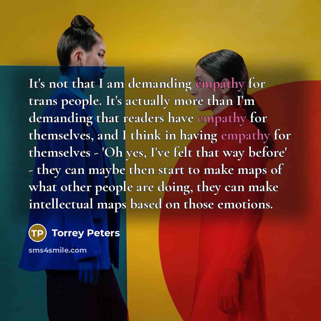 “It's not that I am demanding empathy for trans people.…” quote by Torrey Peters