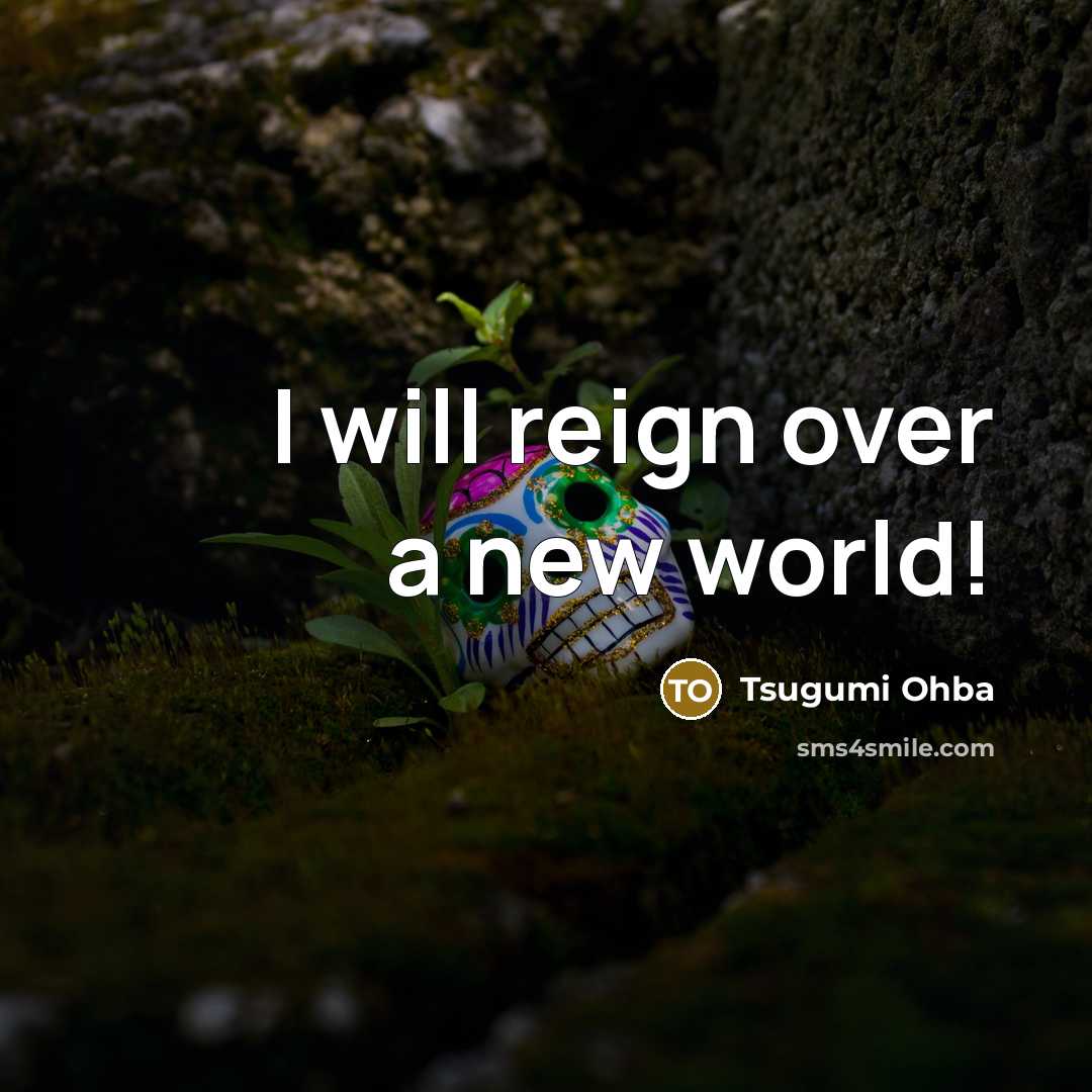 “I will reign over a new world!…” quote by Tsugumi Ohba