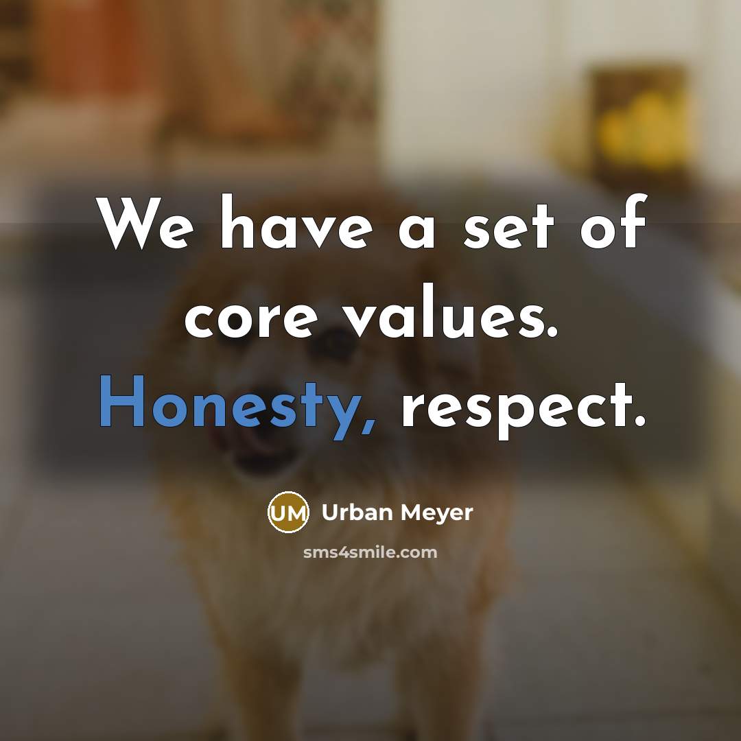 “We have a set of core values. Honesty, respect.…” quote by Urban Meyer