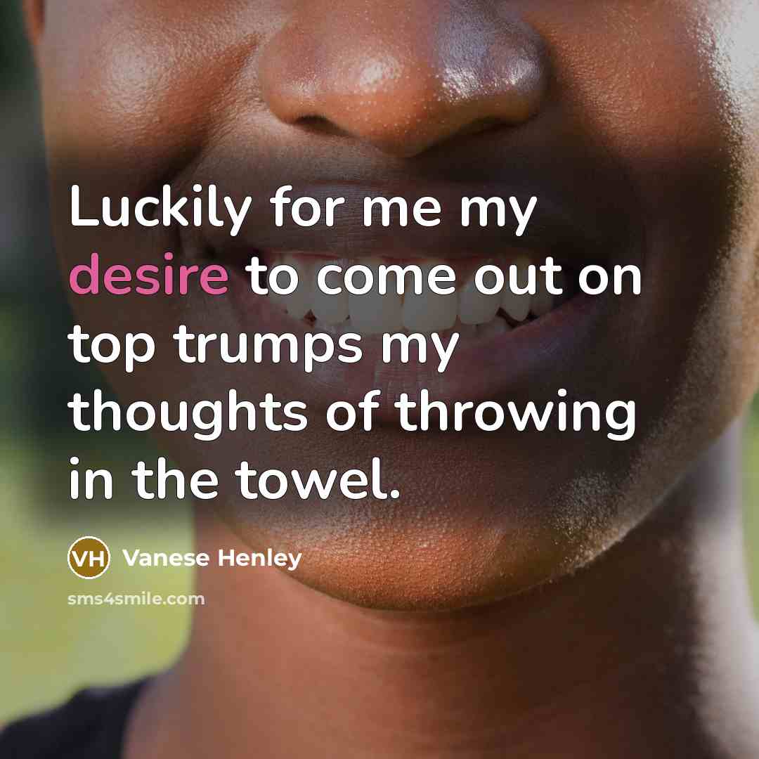 “Luckily for me my desire to come out on top…” quote by Vanese Henley