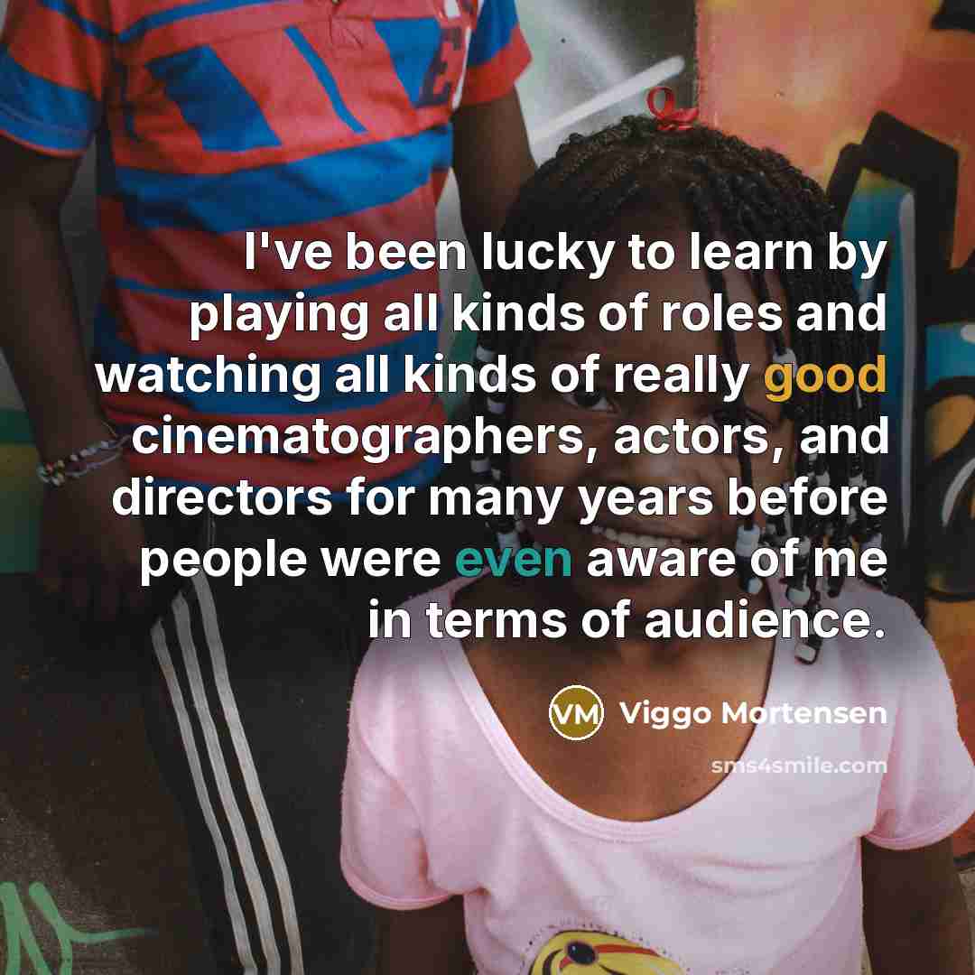 “I've been lucky to learn by playing all kinds of…” quote by Viggo Mortensen