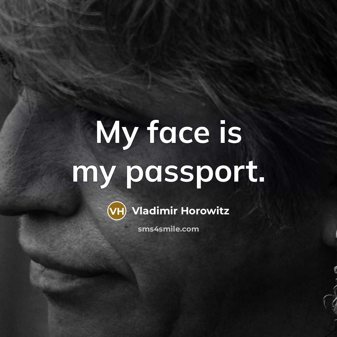 “My face is my passport.…” quote by Vladimir Horowitz