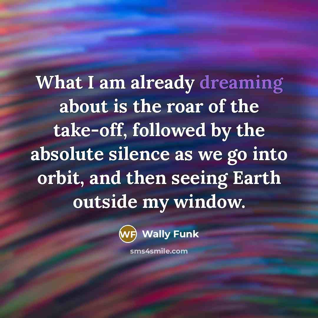 “What I am already dreaming about is the roar of…” quote by Wally Funk