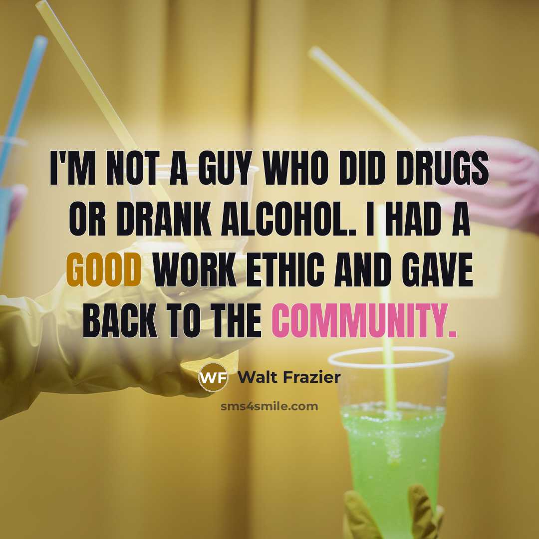 “I'm not a guy who did drugs or drank alcohol.…” quote by Walt Frazier