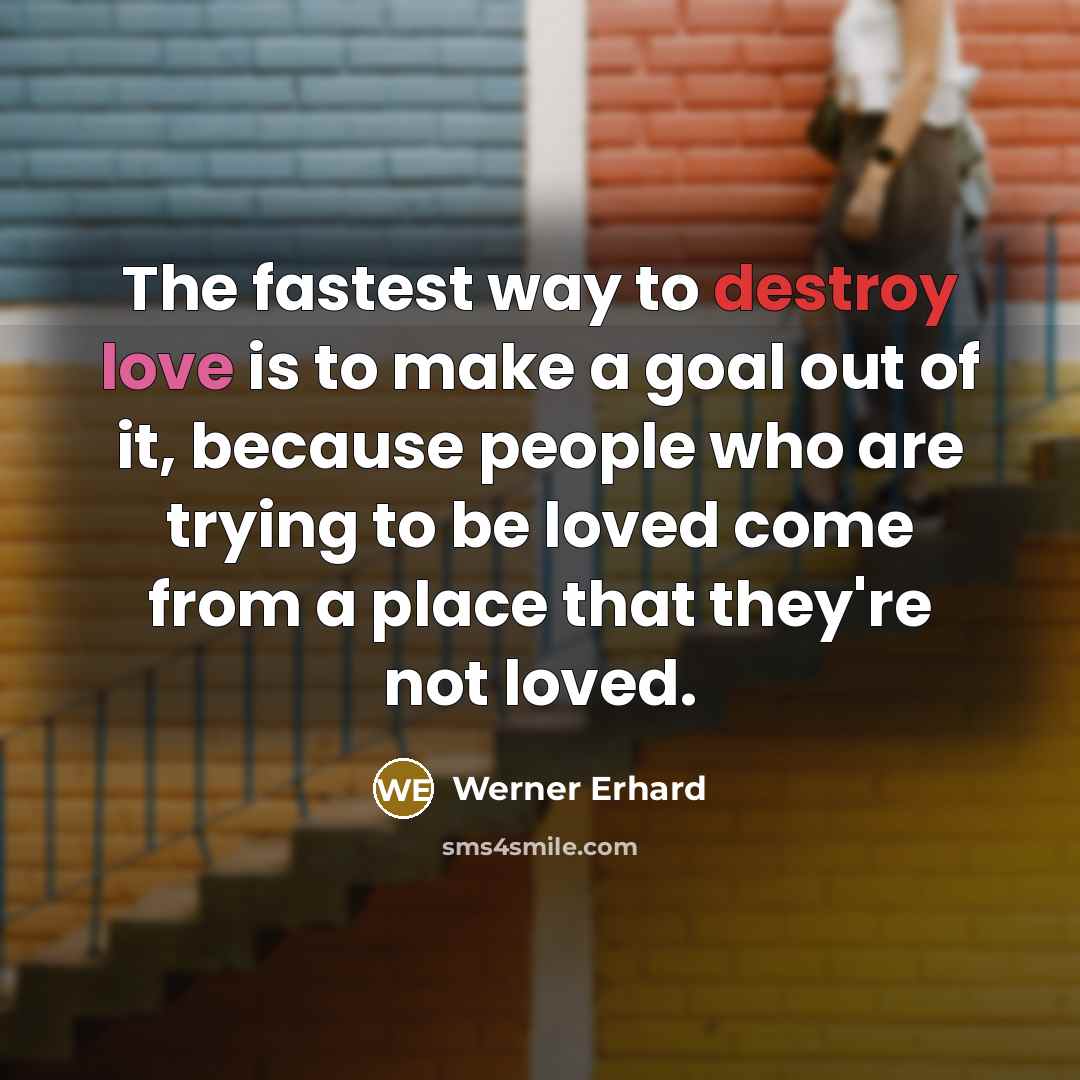 “The fastest way to destroy love is to make a…” quote by Werner Erhard
