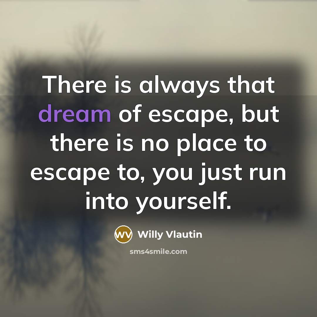 “There is always that dream of escape, but there is…” quote by Willy Vlautin