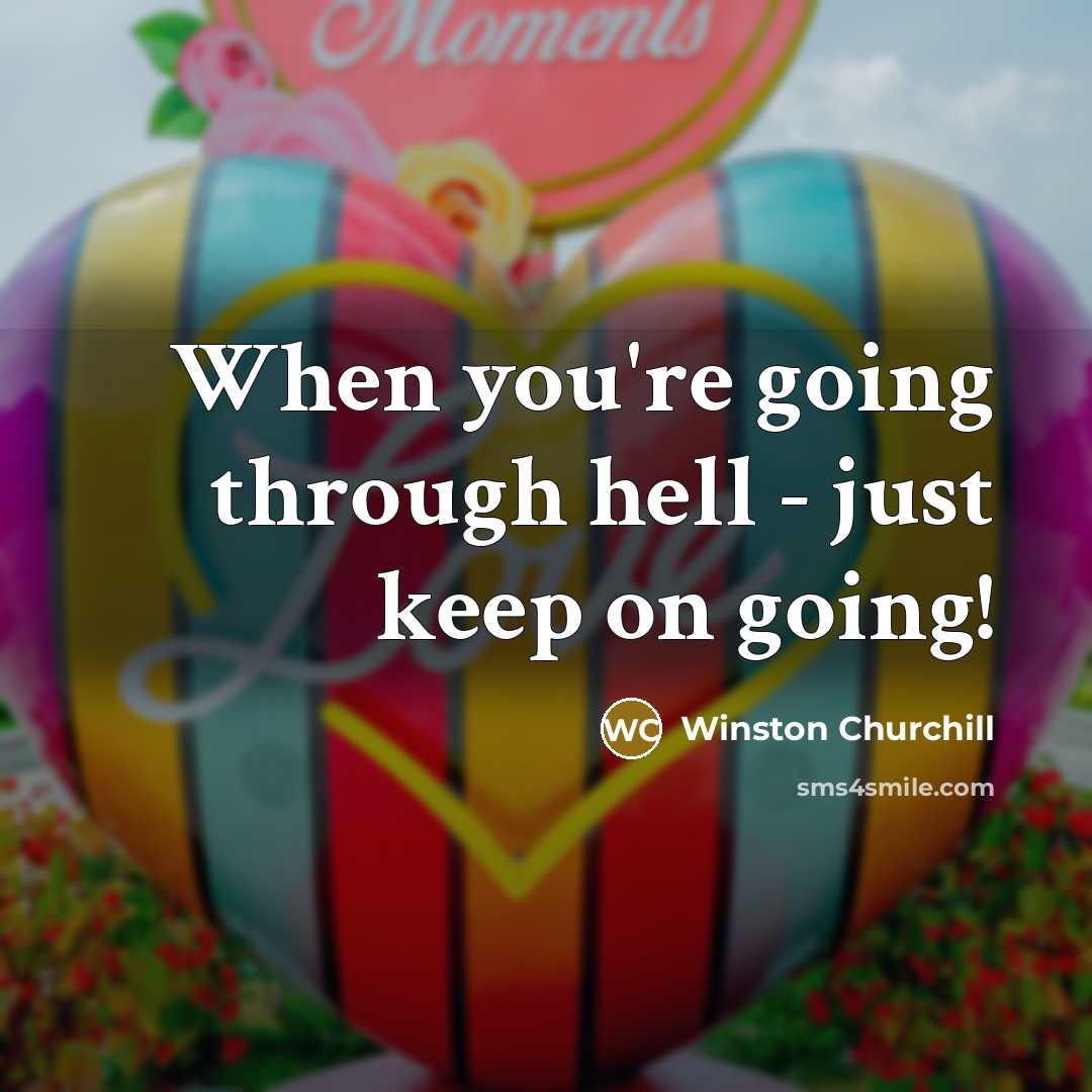 “When you're going through hell - just keep on going!” quote by Winston Churchill