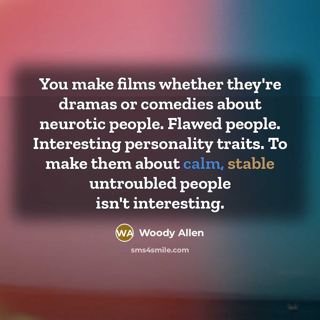 “You make films whether they're dramas or comedies about neurotic…” quote by Woody Allen