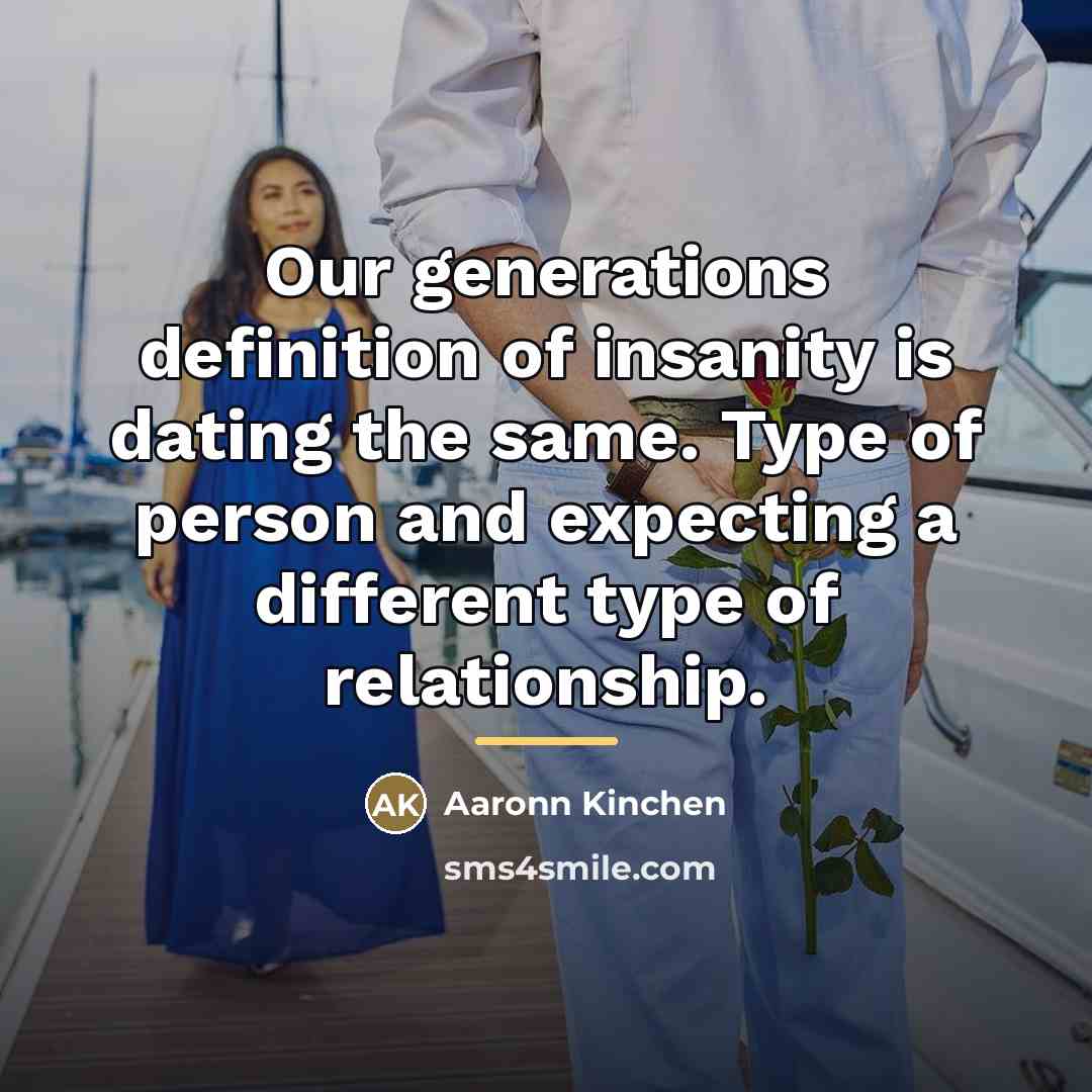 “Our generations definition of insanity is dating the same. Type…” quote by Aaronn Kinchen