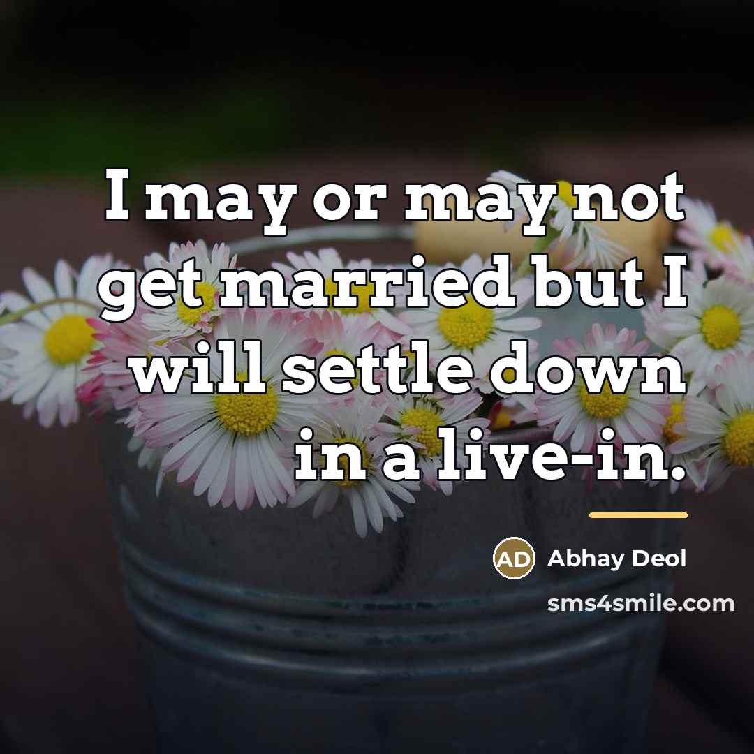 “I may or may not get married but I will…” quote by Abhay Deol