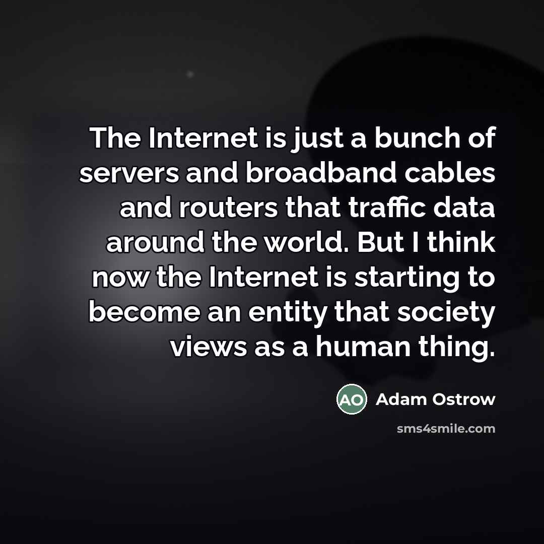 “The Internet is just a bunch of servers and broadband…” quote by Adam Ostrow