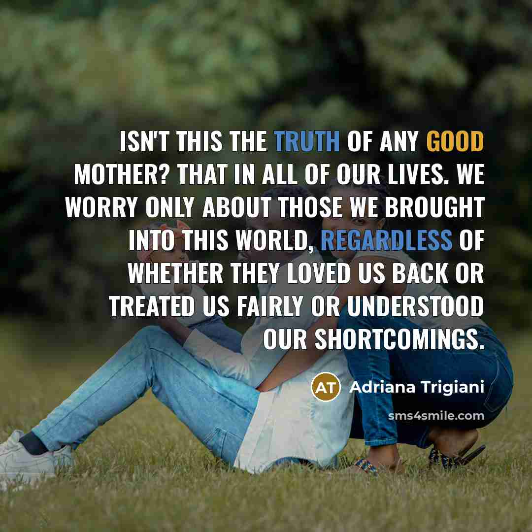 “Isn't this the truth of any good mother? That in…” quote by Adriana Trigiani