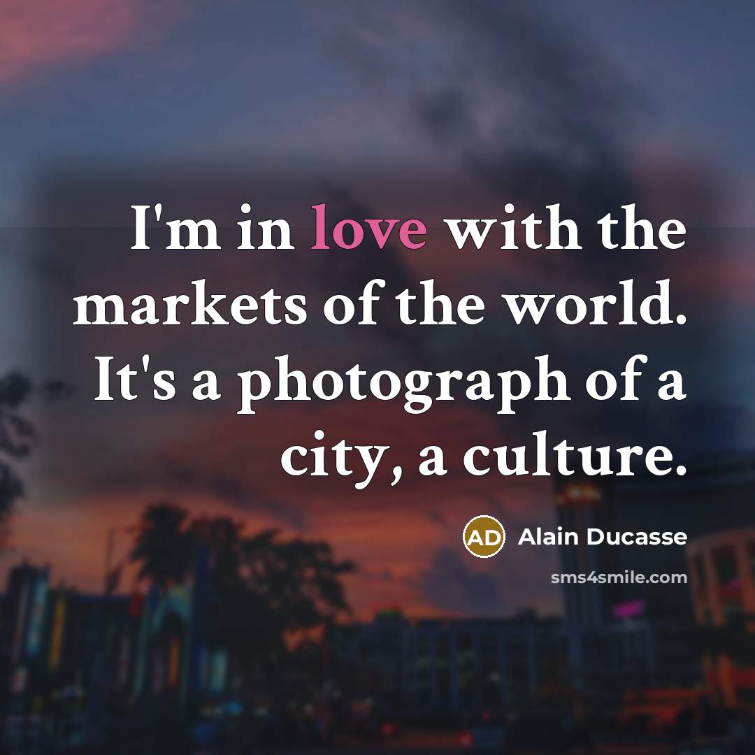 “I'm in love with the markets of the world. It's…” quote by Alain Ducasse