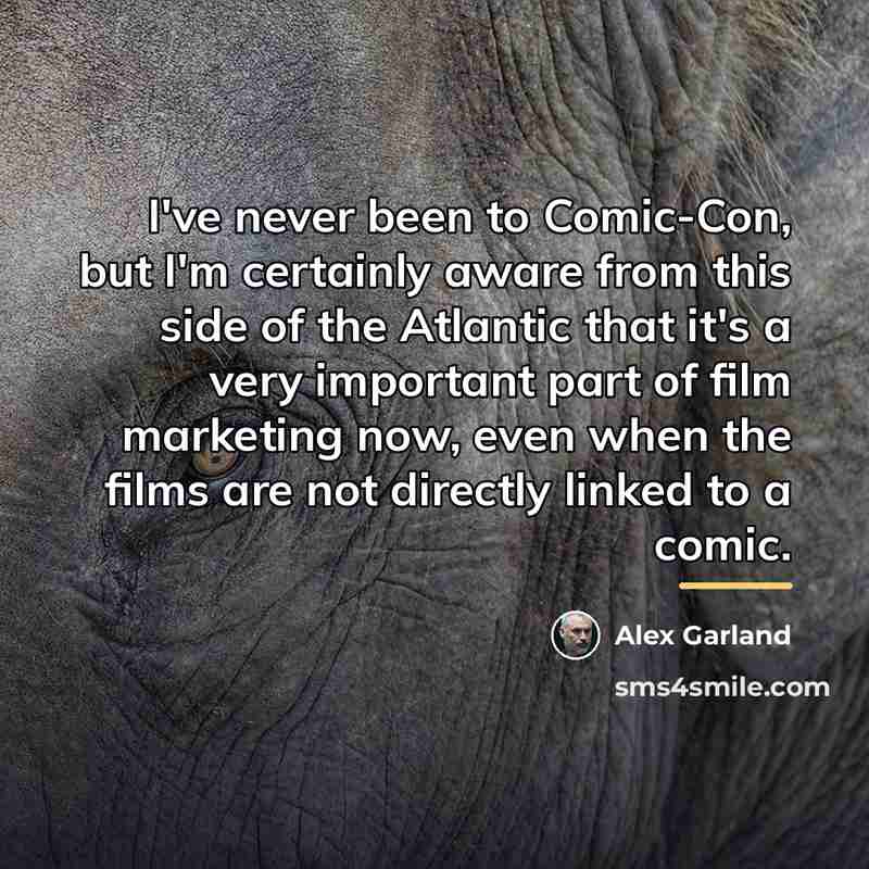“I've never been to Comic-Con, but I'm certainly aware from…” quote by Alex Garland