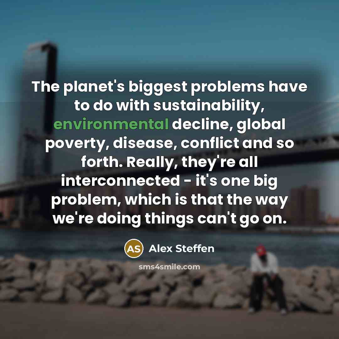 “The planet's biggest problems have to do with sustainability, environmental…” quote by Alex Steffen