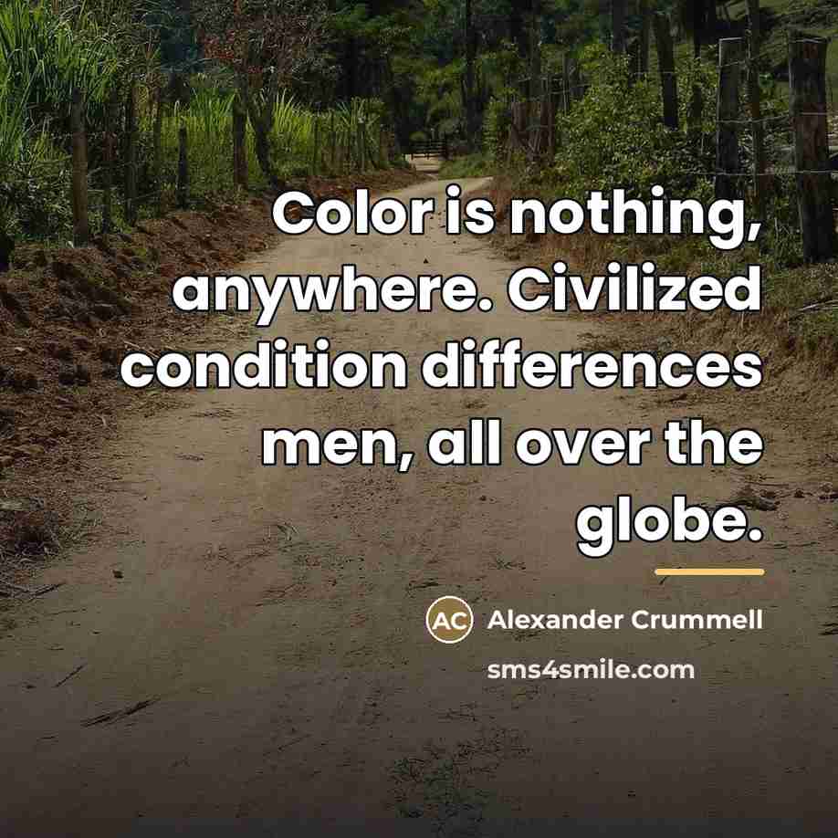 “Color is nothing, anywhere. Civilized condition differences men, all over…” quote by Alexander Crummell