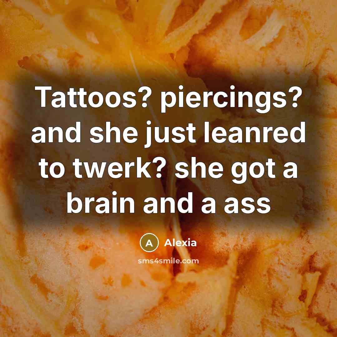 “Tattoos? piercings? and she just leanred to twerk? she got…” quote by Alexia