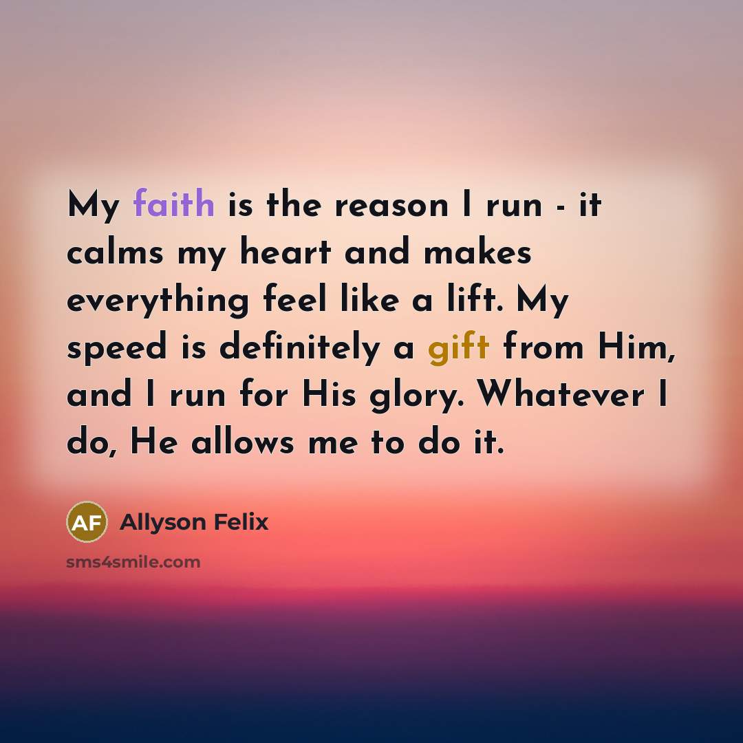 “My faith is the reason I run - it calms…” quote by Allyson Felix